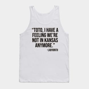 "Toto, I have a feeling we're not in Kansas anymore." -Labyrinth Tank Top